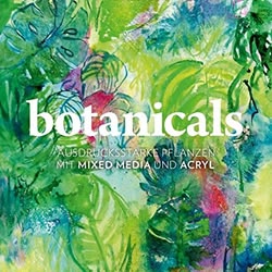 Cover vom Buch "Botanicals" - Ausdruckstarke Pflanzen mit Mixed Media und Acryl von Angelika Biber